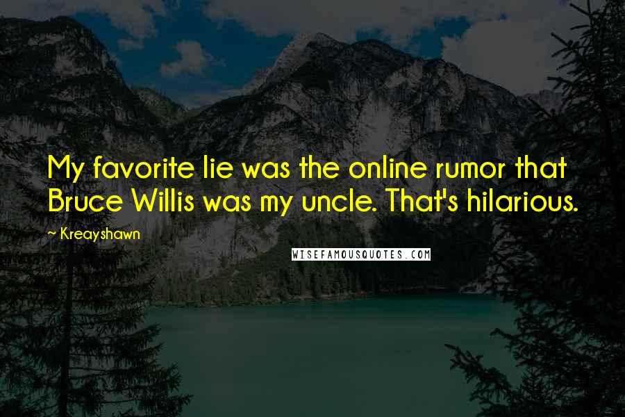 Kreayshawn Quotes: My favorite lie was the online rumor that Bruce Willis was my uncle. That's hilarious.