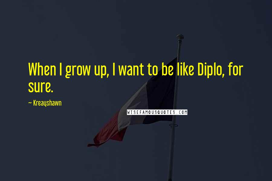 Kreayshawn Quotes: When I grow up, I want to be like Diplo, for sure.