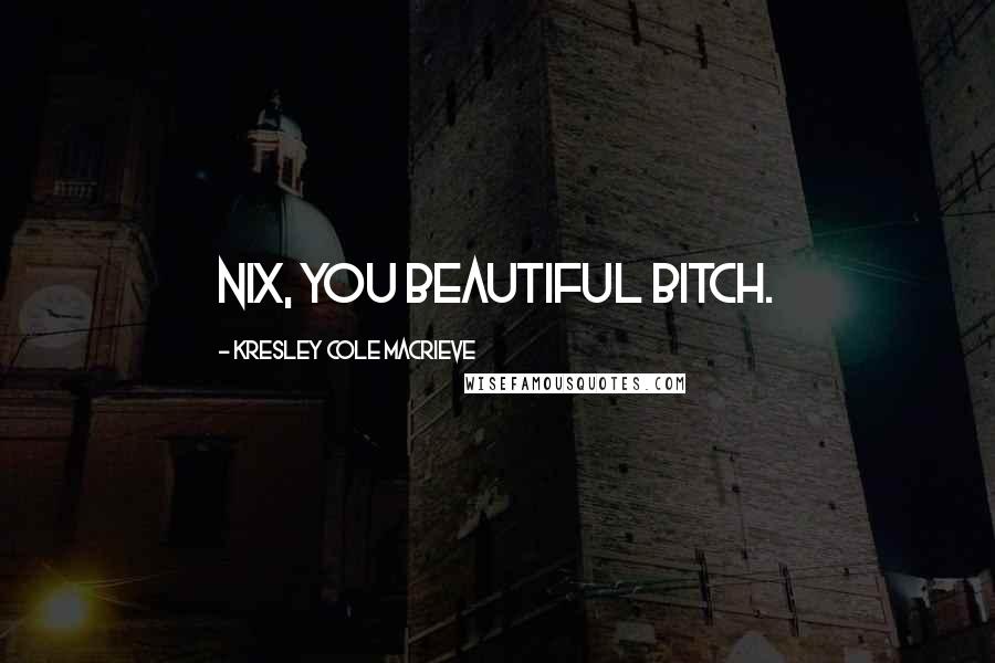 Kresley Cole Macrieve Quotes: Nix, you beautiful bitch.