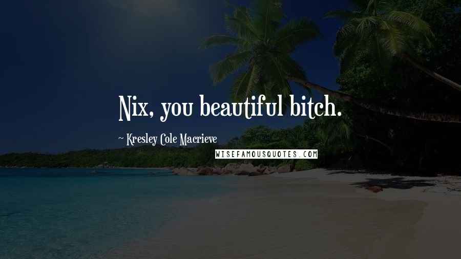 Kresley Cole Macrieve Quotes: Nix, you beautiful bitch.