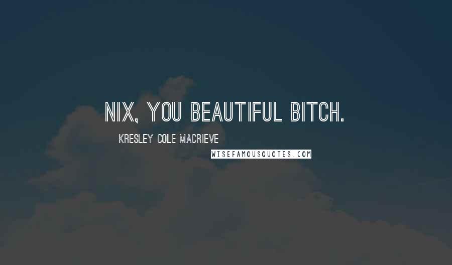 Kresley Cole Macrieve Quotes: Nix, you beautiful bitch.