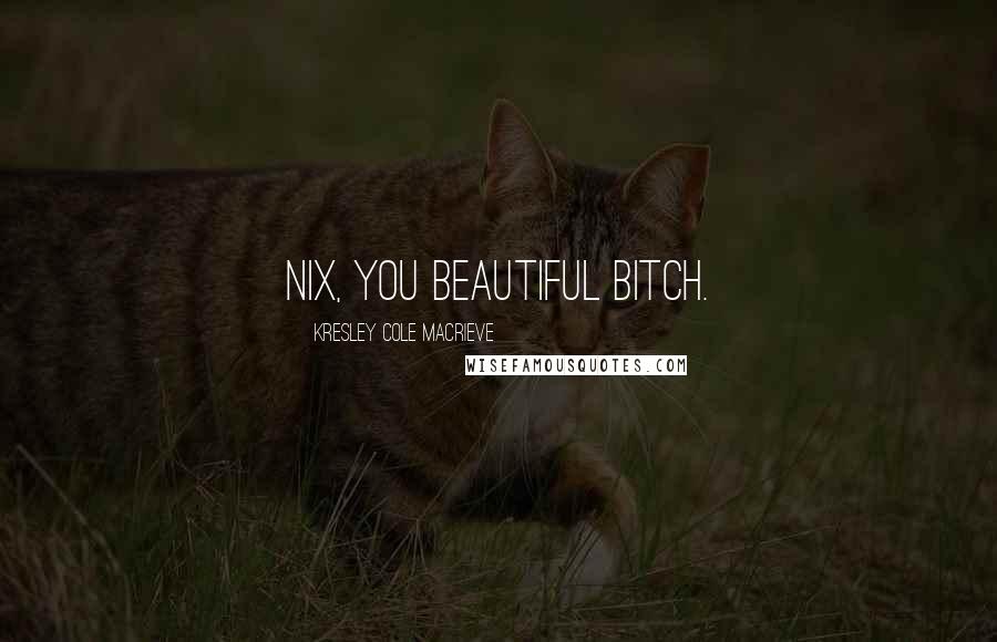 Kresley Cole Macrieve Quotes: Nix, you beautiful bitch.