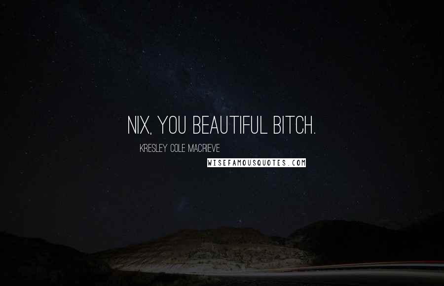 Kresley Cole Macrieve Quotes: Nix, you beautiful bitch.