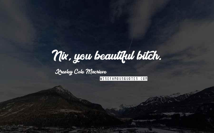 Kresley Cole Macrieve Quotes: Nix, you beautiful bitch.