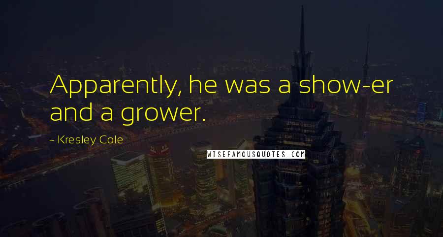 Kresley Cole Quotes: Apparently, he was a show-er and a grower.