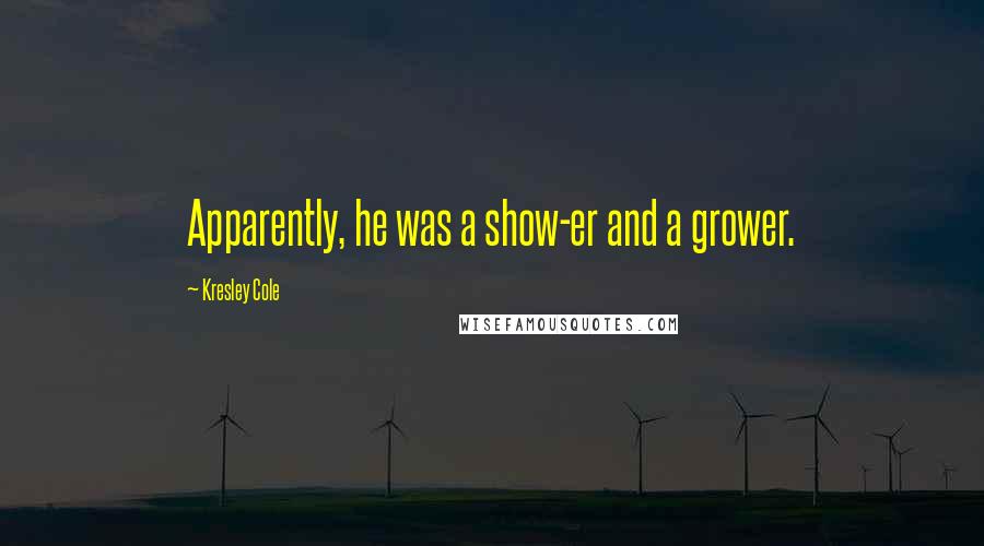 Kresley Cole Quotes: Apparently, he was a show-er and a grower.