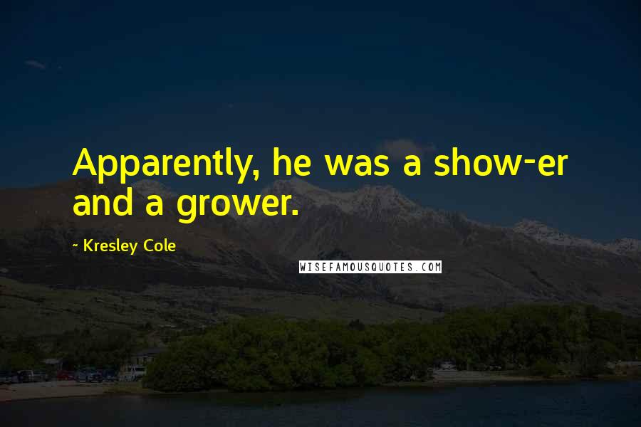 Kresley Cole Quotes: Apparently, he was a show-er and a grower.