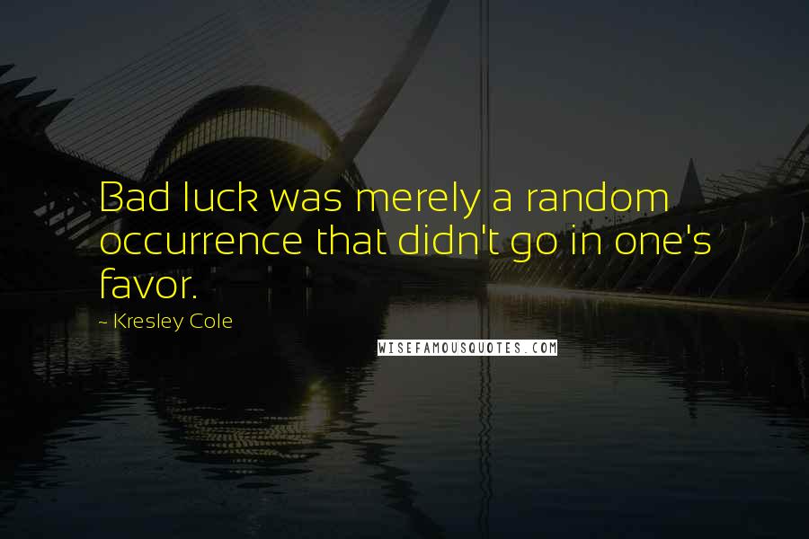 Kresley Cole Quotes: Bad luck was merely a random occurrence that didn't go in one's favor.