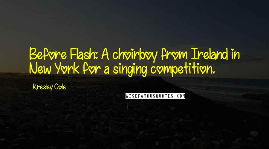 Kresley Cole Quotes: Before Flash: A choirboy from Ireland in New York for a singing competition.