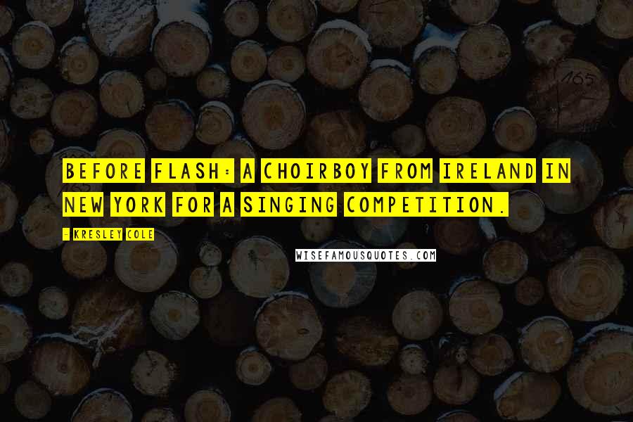 Kresley Cole Quotes: Before Flash: A choirboy from Ireland in New York for a singing competition.