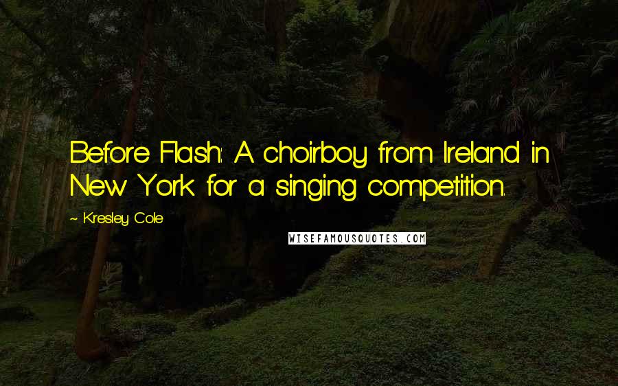 Kresley Cole Quotes: Before Flash: A choirboy from Ireland in New York for a singing competition.