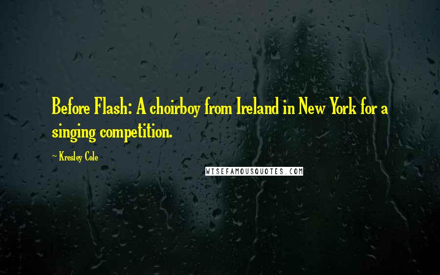 Kresley Cole Quotes: Before Flash: A choirboy from Ireland in New York for a singing competition.