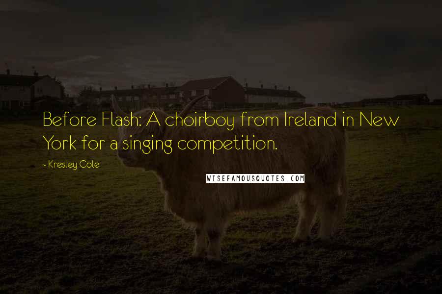 Kresley Cole Quotes: Before Flash: A choirboy from Ireland in New York for a singing competition.