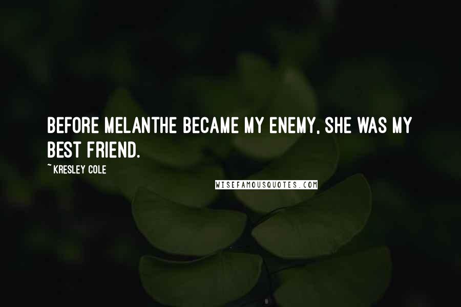 Kresley Cole Quotes: Before Melanthe became my enemy, she was my best friend.