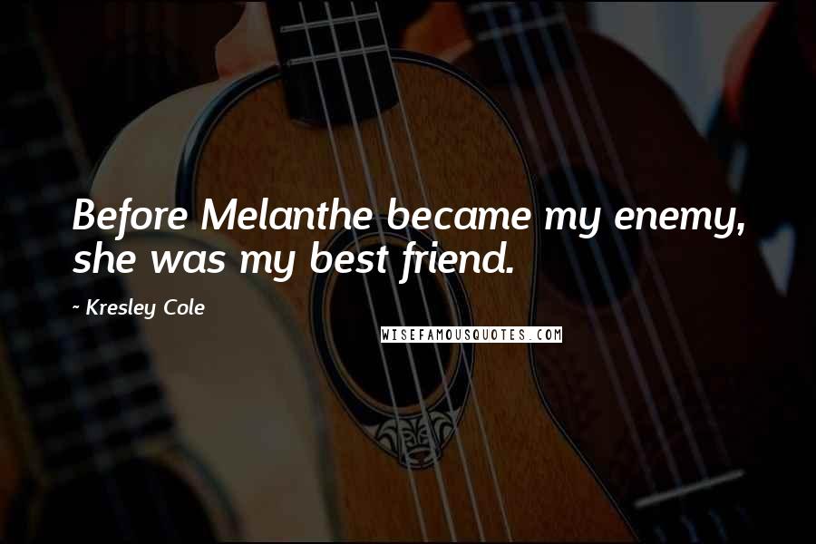 Kresley Cole Quotes: Before Melanthe became my enemy, she was my best friend.