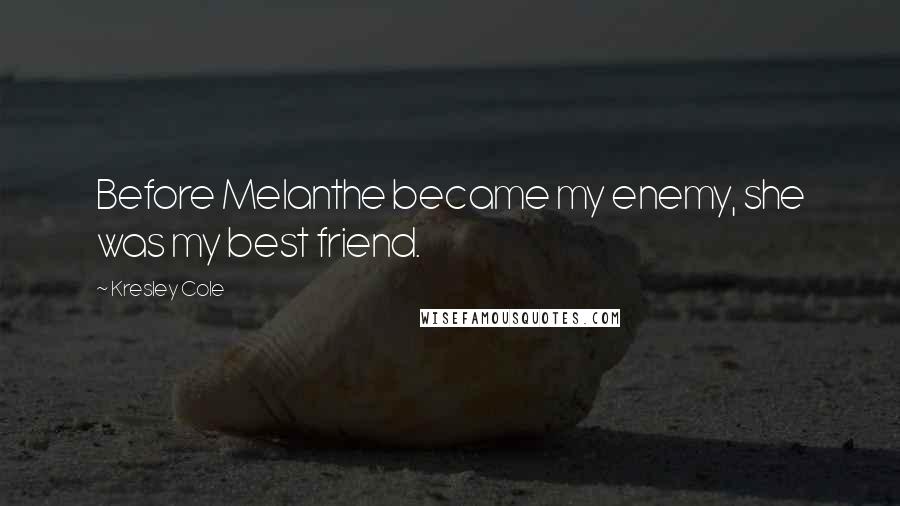 Kresley Cole Quotes: Before Melanthe became my enemy, she was my best friend.