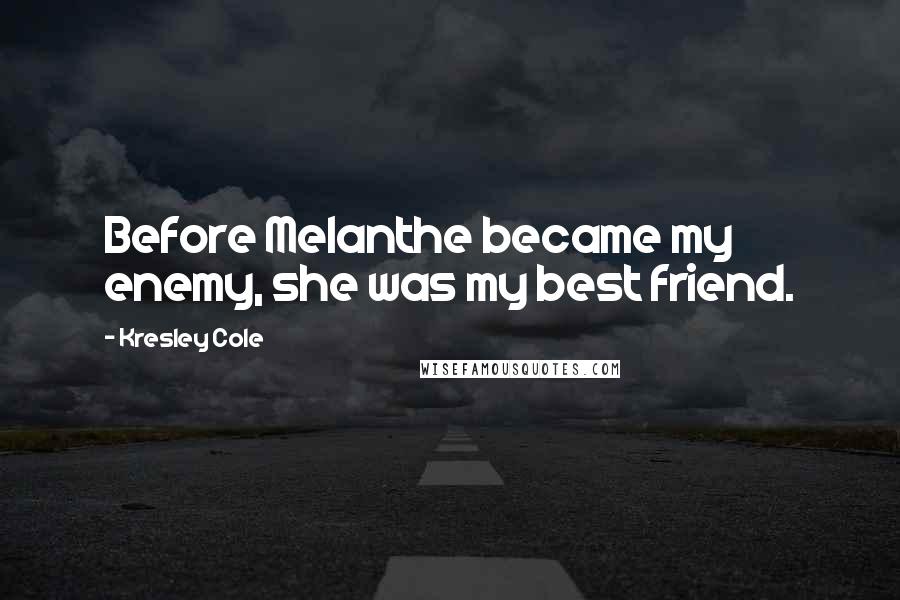 Kresley Cole Quotes: Before Melanthe became my enemy, she was my best friend.