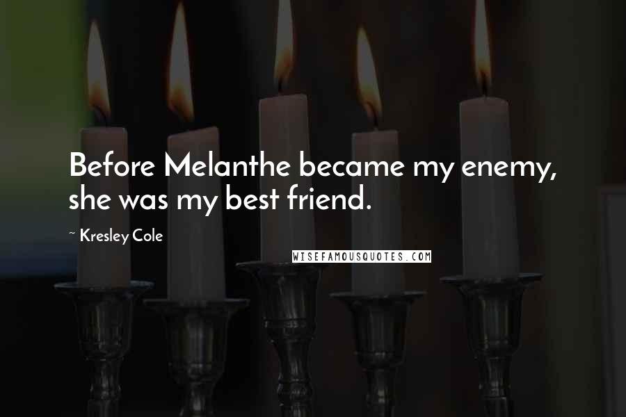 Kresley Cole Quotes: Before Melanthe became my enemy, she was my best friend.