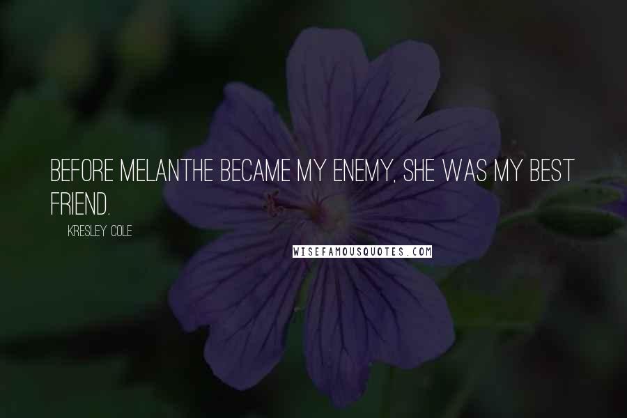 Kresley Cole Quotes: Before Melanthe became my enemy, she was my best friend.