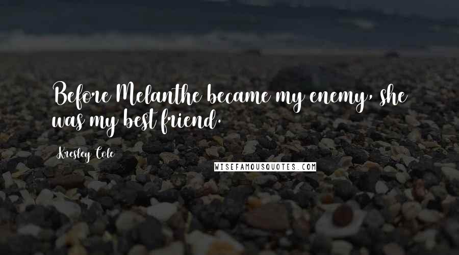 Kresley Cole Quotes: Before Melanthe became my enemy, she was my best friend.