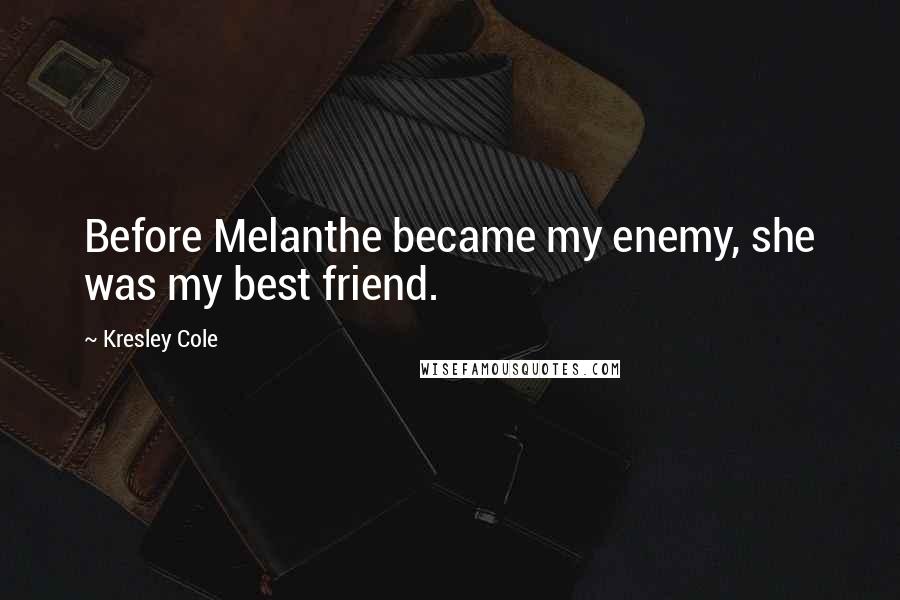 Kresley Cole Quotes: Before Melanthe became my enemy, she was my best friend.