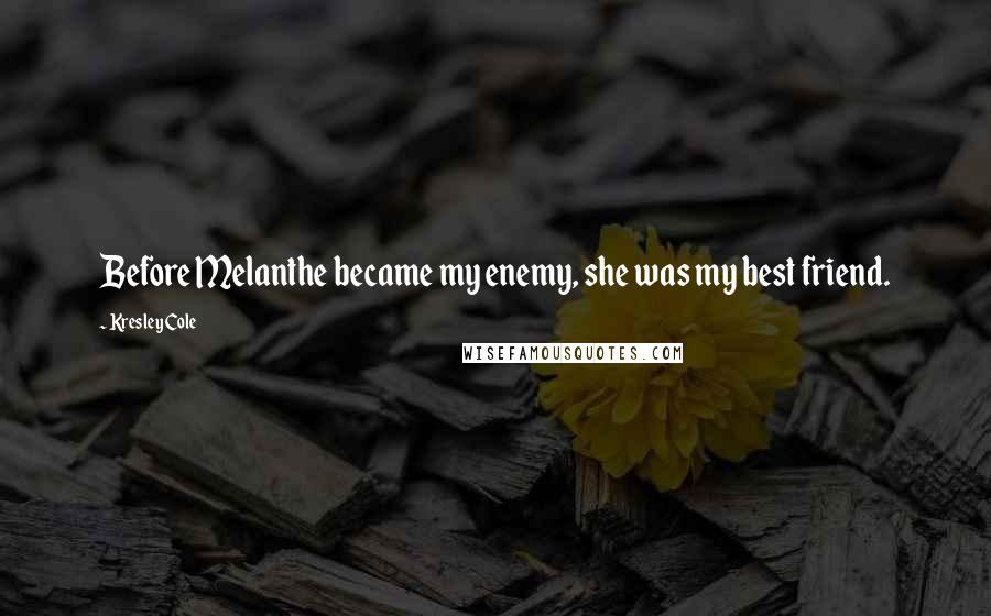 Kresley Cole Quotes: Before Melanthe became my enemy, she was my best friend.