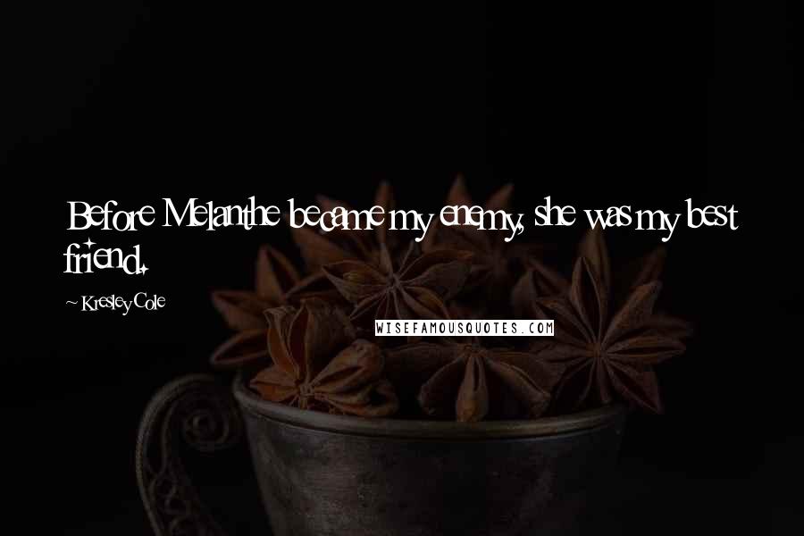 Kresley Cole Quotes: Before Melanthe became my enemy, she was my best friend.