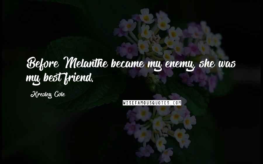 Kresley Cole Quotes: Before Melanthe became my enemy, she was my best friend.