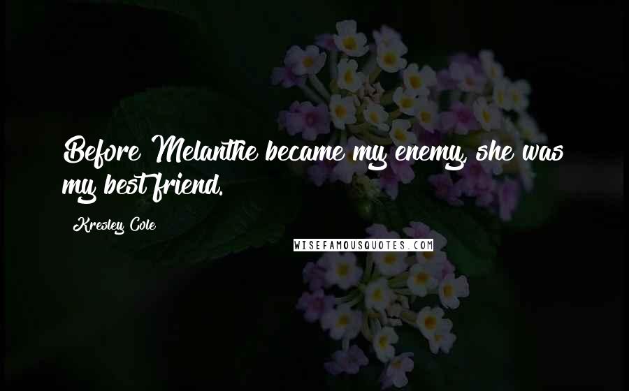 Kresley Cole Quotes: Before Melanthe became my enemy, she was my best friend.