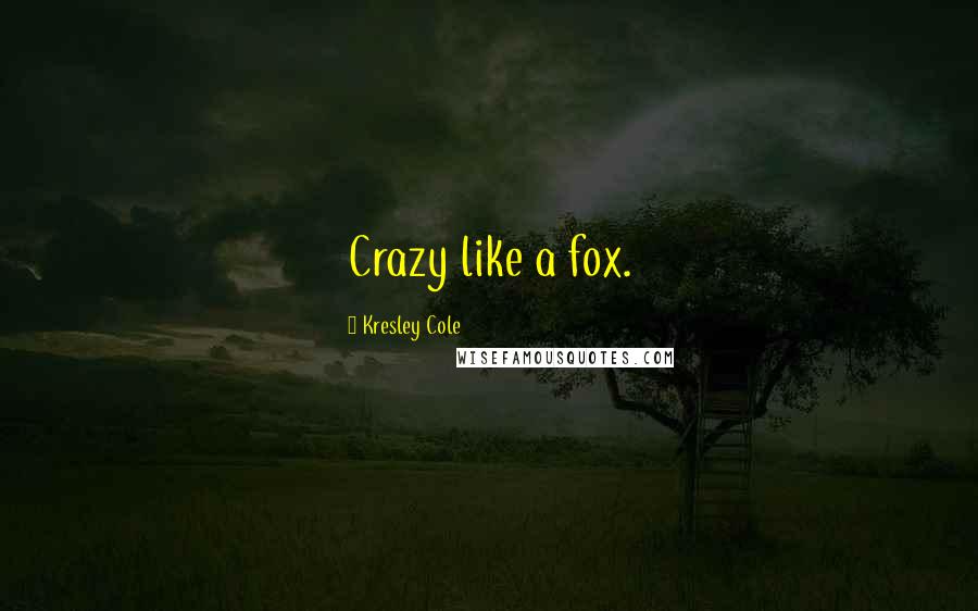 Kresley Cole Quotes: Crazy like a fox.