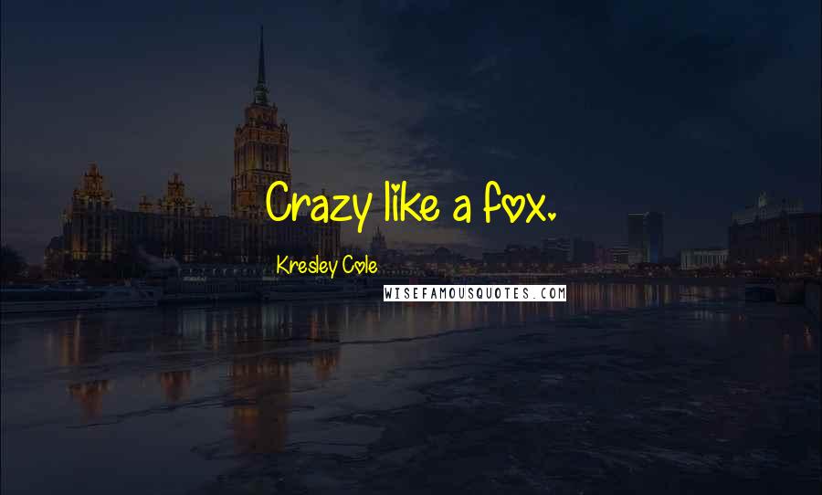 Kresley Cole Quotes: Crazy like a fox.