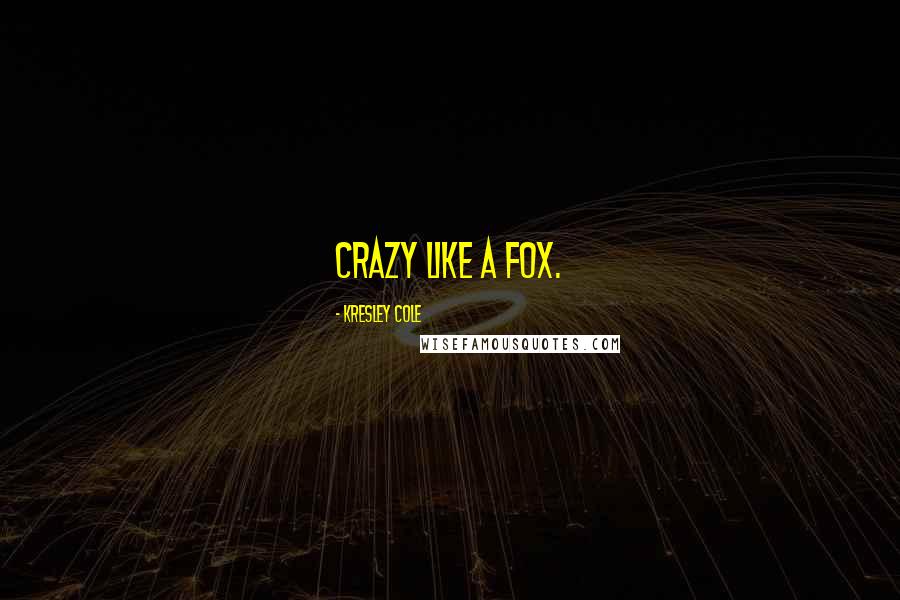 Kresley Cole Quotes: Crazy like a fox.