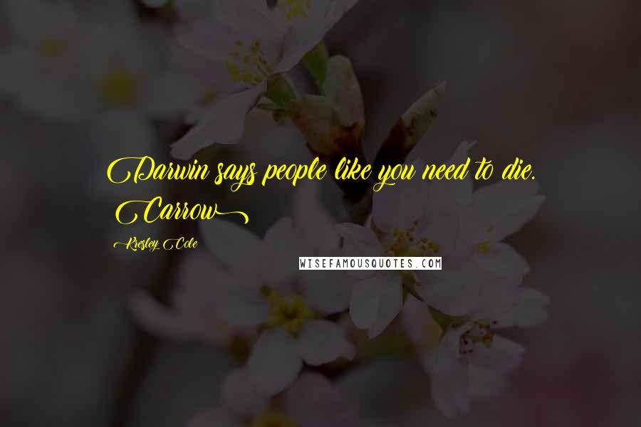 Kresley Cole Quotes: Darwin says people like you need to die. (Carrow)
