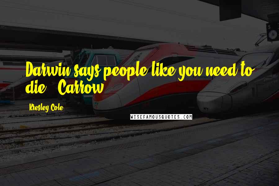 Kresley Cole Quotes: Darwin says people like you need to die. (Carrow)