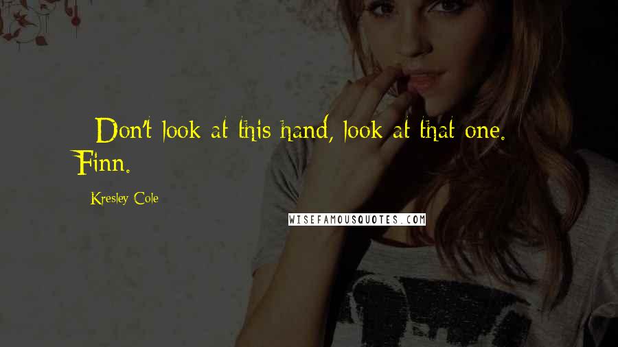 Kresley Cole Quotes: - Don't look at this hand, look at that one. - Finn.