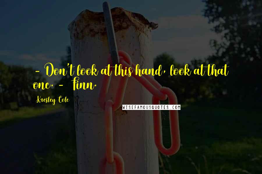 Kresley Cole Quotes: - Don't look at this hand, look at that one. - Finn.