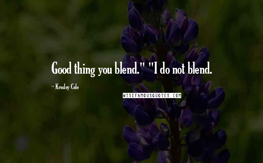 Kresley Cole Quotes: Good thing you blend." "I do not blend.