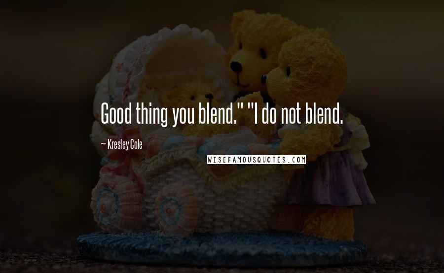 Kresley Cole Quotes: Good thing you blend." "I do not blend.