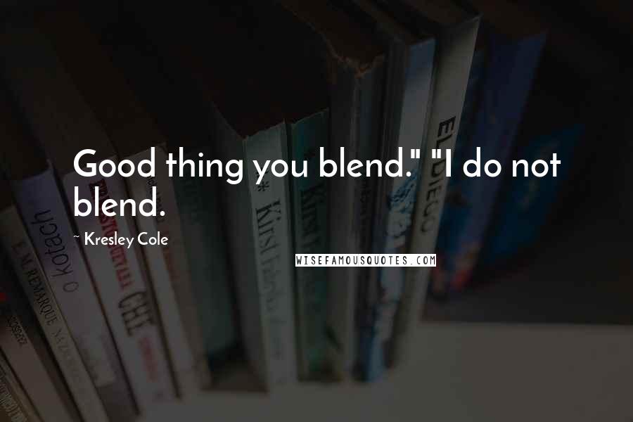 Kresley Cole Quotes: Good thing you blend." "I do not blend.