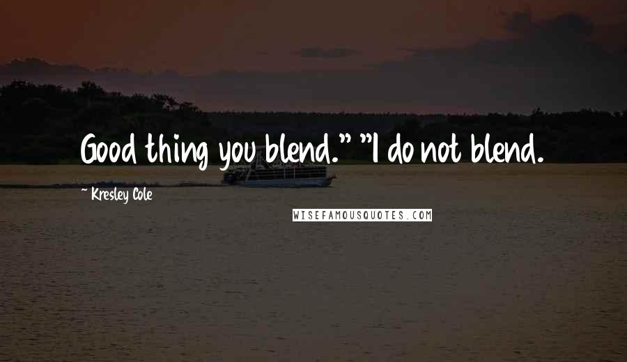 Kresley Cole Quotes: Good thing you blend." "I do not blend.