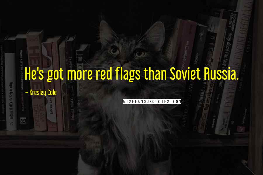 Kresley Cole Quotes: He's got more red flags than Soviet Russia.