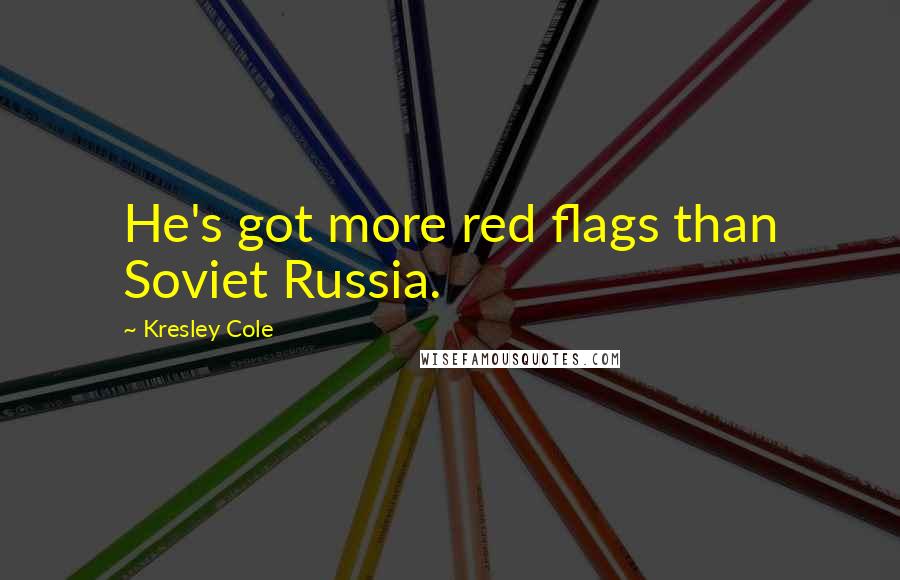 Kresley Cole Quotes: He's got more red flags than Soviet Russia.