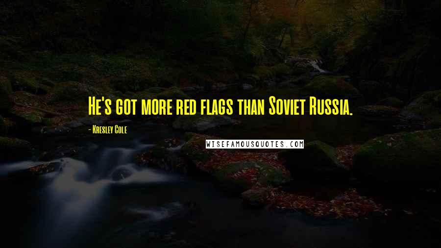 Kresley Cole Quotes: He's got more red flags than Soviet Russia.