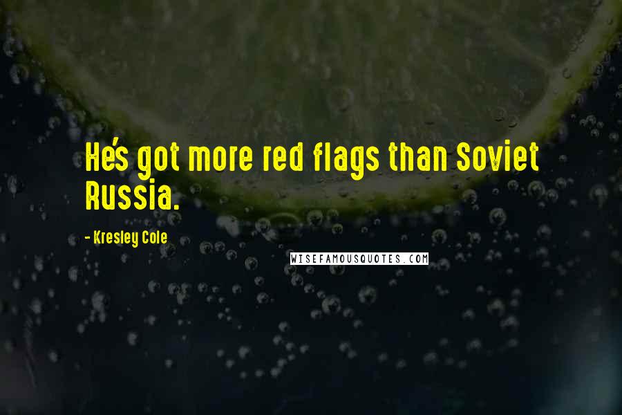 Kresley Cole Quotes: He's got more red flags than Soviet Russia.