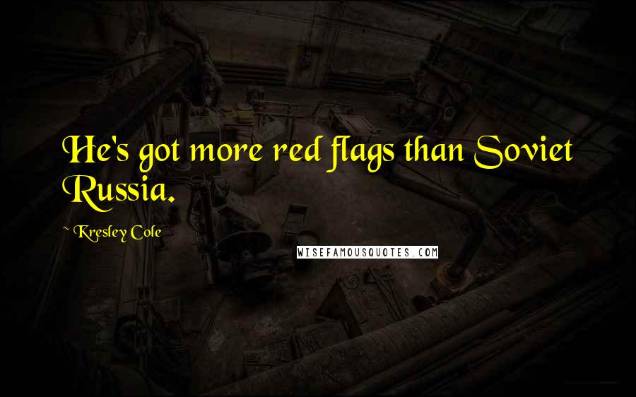 Kresley Cole Quotes: He's got more red flags than Soviet Russia.