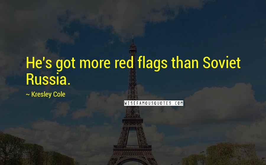 Kresley Cole Quotes: He's got more red flags than Soviet Russia.