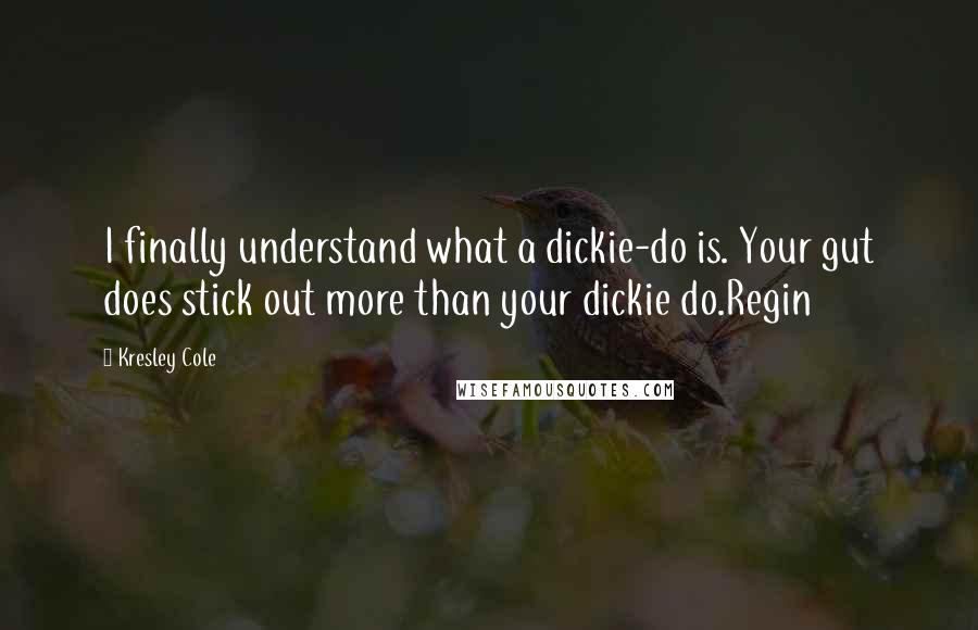 Kresley Cole Quotes: I finally understand what a dickie-do is. Your gut does stick out more than your dickie do.Regin