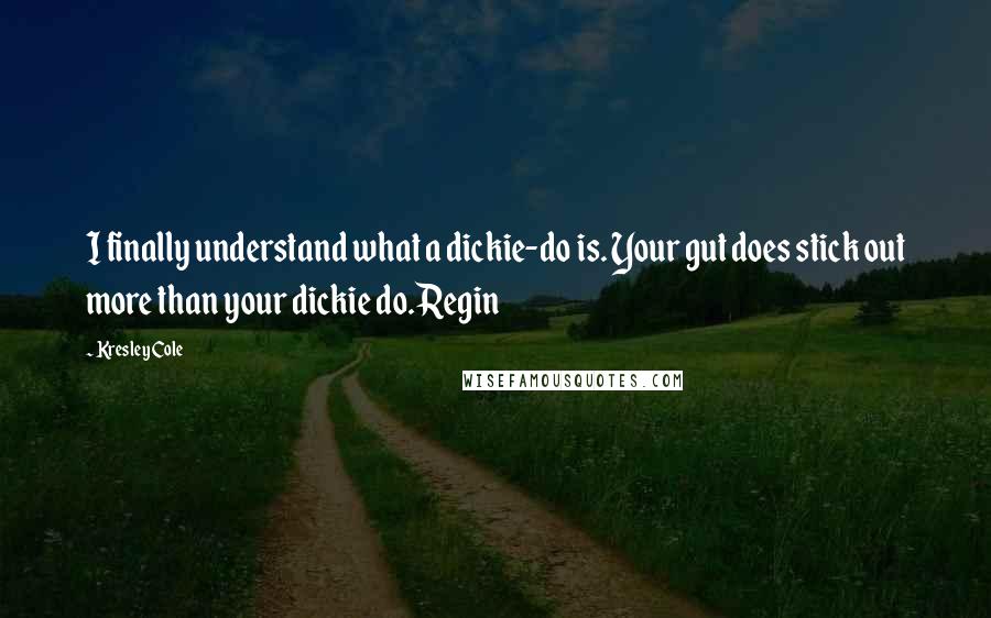 Kresley Cole Quotes: I finally understand what a dickie-do is. Your gut does stick out more than your dickie do.Regin