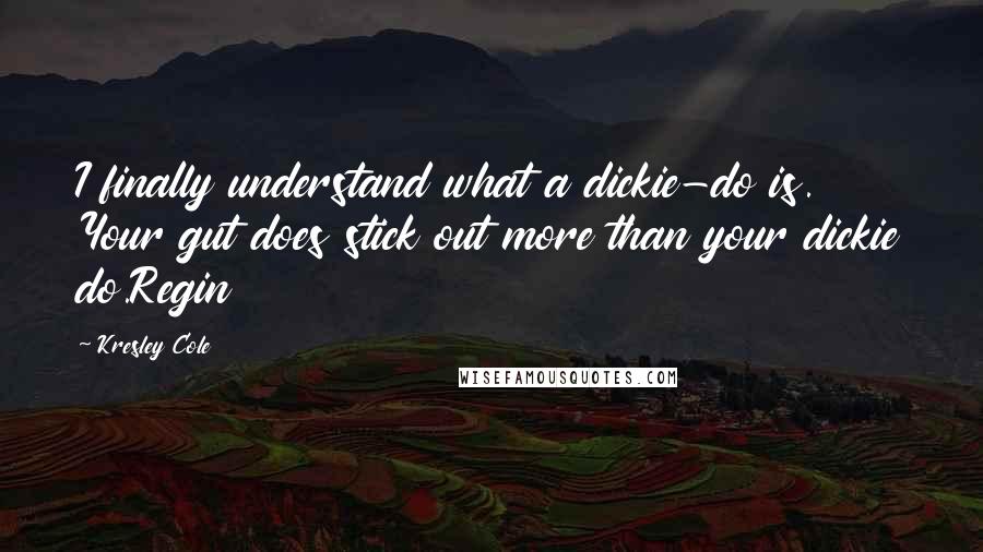Kresley Cole Quotes: I finally understand what a dickie-do is. Your gut does stick out more than your dickie do.Regin