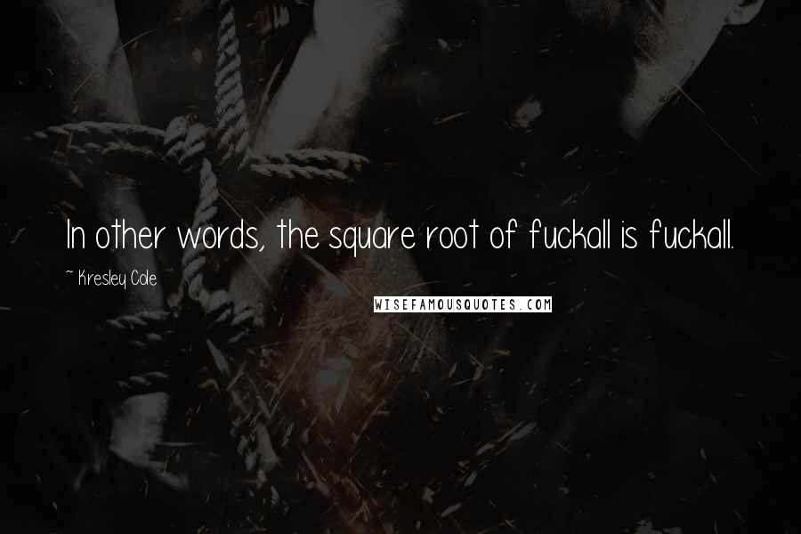 Kresley Cole Quotes: In other words, the square root of fuckall is fuckall.